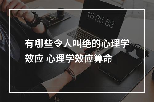 有哪些令人叫绝的心理学效应 心理学效应算命