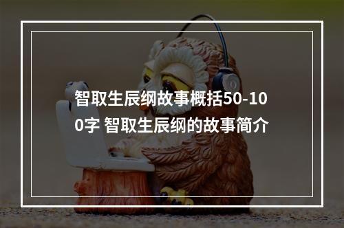 智取生辰纲故事概括50-100字 智取生辰纲的故事简介
