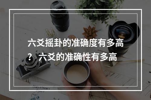六爻摇卦的准确度有多高？ 六爻的准确性有多高