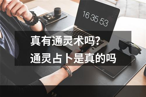 真有通灵术吗？ 通灵占卜是真的吗