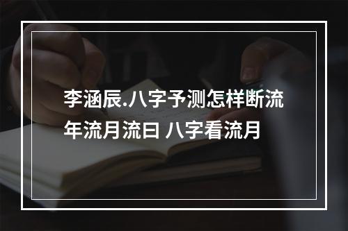 李涵辰.八字予测怎样断流年流月流曰 八字看流月