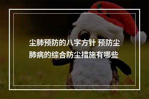 尘肺预防的八字方针 预防尘肺病的综合防尘措施有哪些