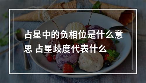 占星中的负相位是什么意思 占星歧度代表什么