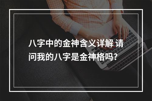 八字中的金神含义详解 请问我的八字是金神格吗?