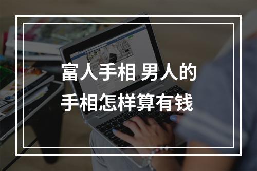 富人手相 男人的手相怎样算有钱