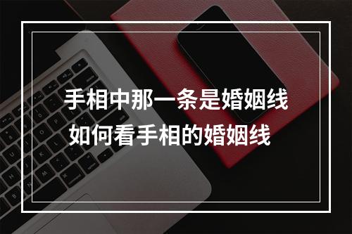 手相中那一条是婚姻线 如何看手相的婚姻线