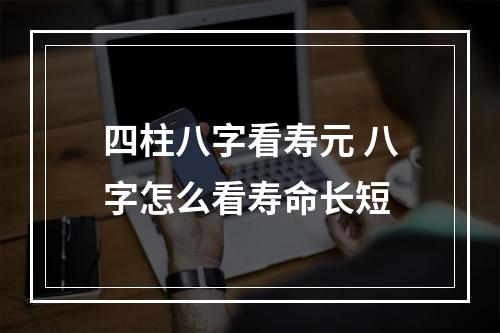 四柱八字看寿元 八字怎么看寿命长短