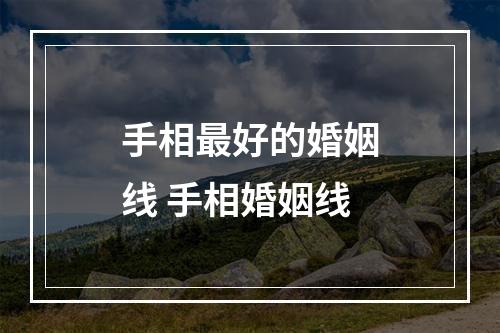 手相最好的婚姻线 手相婚姻线