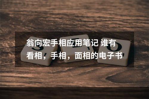翁向宏手相应用笔记 谁有看相，手相，面相的电子书