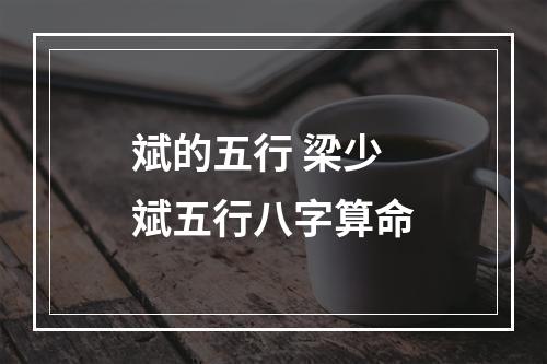 斌的五行 梁少斌五行八字算命