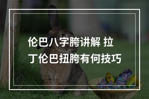 伦巴八字胯讲解 拉丁伦巴扭胯有何技巧