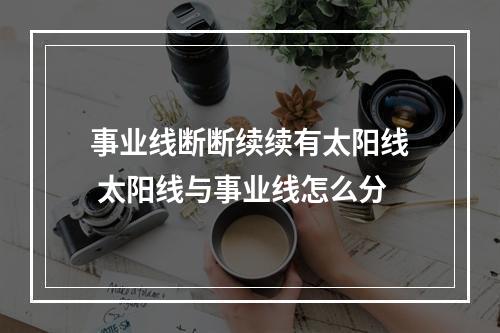 事业线断断续续有太阳线 太阳线与事业线怎么分