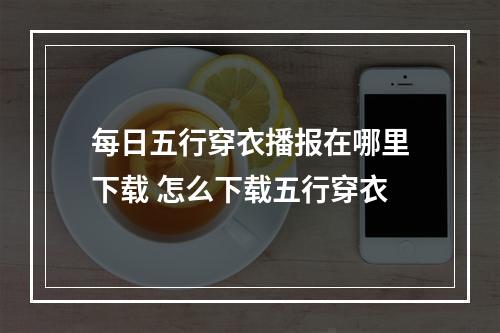 每日五行穿衣播报在哪里下载 怎么下载五行穿衣