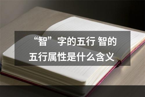 “智”字的五行 智的五行属性是什么含义