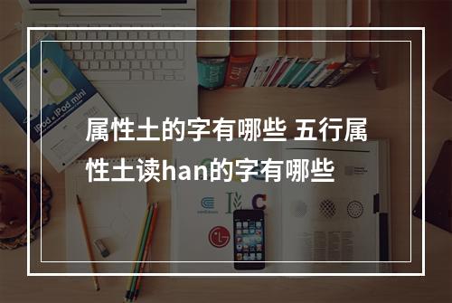 属性土的字有哪些 五行属性土读han的字有哪些