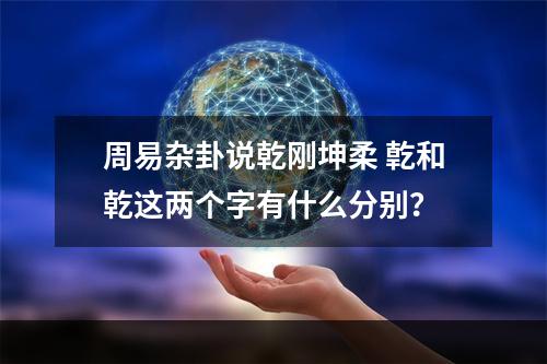 周易杂卦说乾刚坤柔 亁和乾这两个字有什么分别？