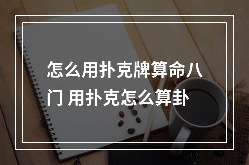 怎么用扑克牌算命八门 用扑克怎么算卦