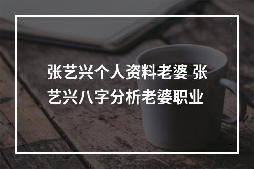 张艺兴个人资料老婆 张艺兴八字分析老婆职业