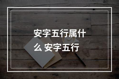 安字五行属什么 安字五行