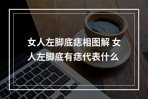 女人左脚底痣相图解 女人左脚底有痣代表什么
