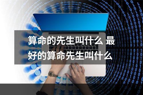 算命的先生叫什么 最好的算命先生叫什么