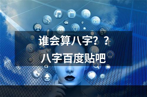 谁会算八字？？ 八字百度贴吧