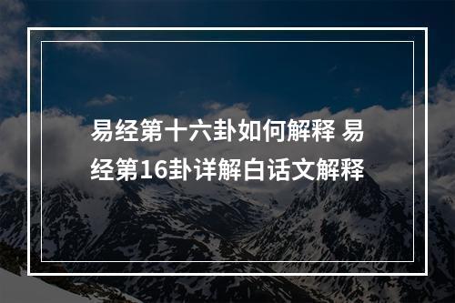 易经第十六卦如何解释 易经第16卦详解白话文解释
