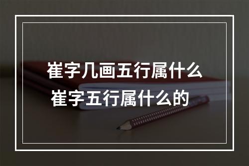 崔字几画五行属什么 崔字五行属什么的