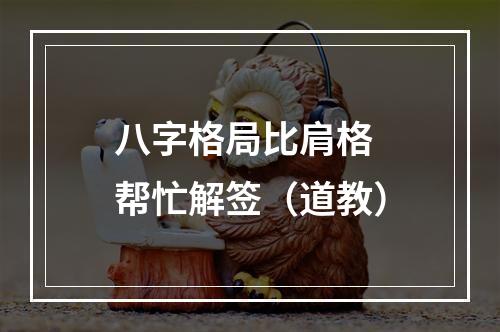 八字格局比肩格 帮忙解签（道教）