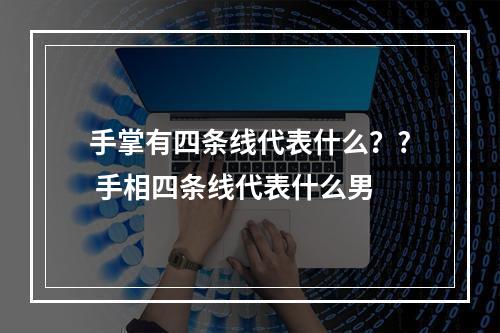 手掌有四条线代表什么？? 手相四条线代表什么男