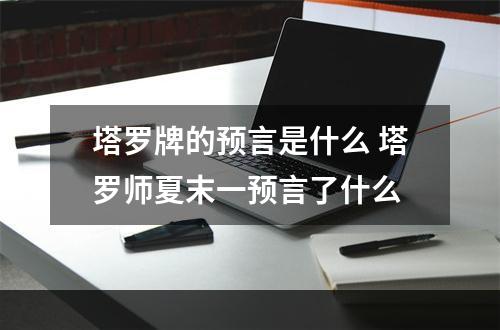 塔罗牌的预言是什么 塔罗师夏末一预言了什么