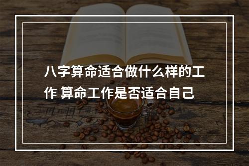 八字算命适合做什么样的工作 算命工作是否适合自己