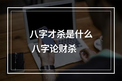 八字才杀是什么 八字论财杀