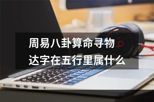 周易八卦算命寻物 达字在五行里属什么