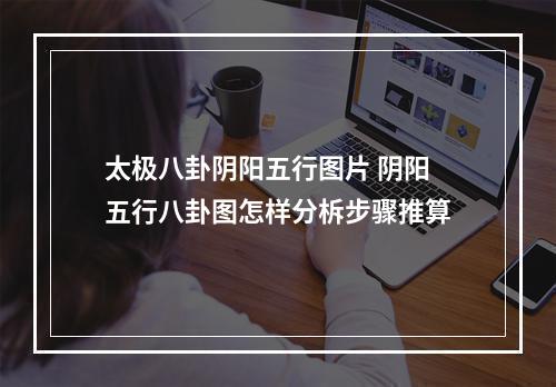 太极八卦阴阳五行图片 阴阳五行八卦图怎样分柝步骤推算