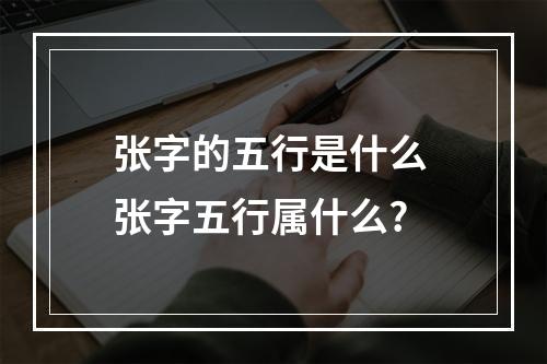 张字的五行是什么 张字五行属什么?