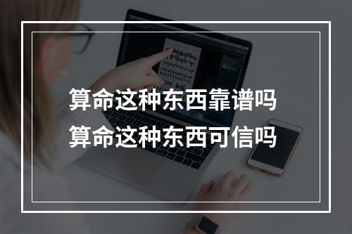 算命这种东西靠谱吗 算命这种东西可信吗
