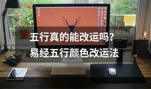 五行真的能改运吗？ 易经五行颜色改运法