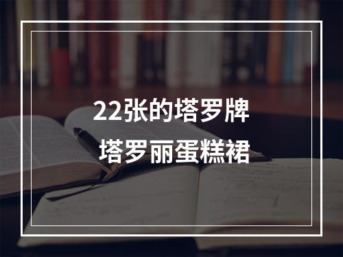 22张的塔罗牌 塔罗丽蛋糕裙