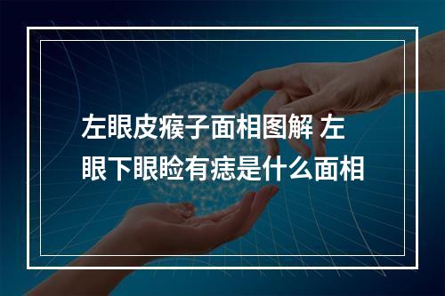 左眼皮瘊子面相图解 左眼下眼睑有痣是什么面相