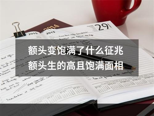 额头变饱满了什么征兆 额头生的高且饱满面相