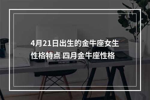 4月21日出生的金牛座女生性格特点 四月金牛座性格