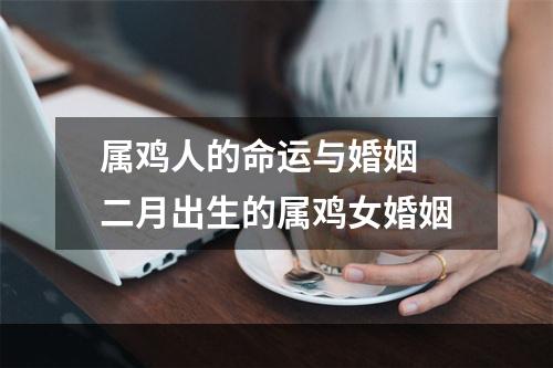 属鸡人的命运与婚姻 二月出生的属鸡女婚姻