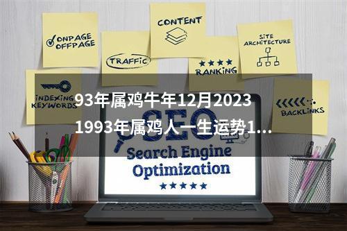 93年属鸡牛年12月2023 1993年属鸡人一生运势1993年属鸡人2023年的运势