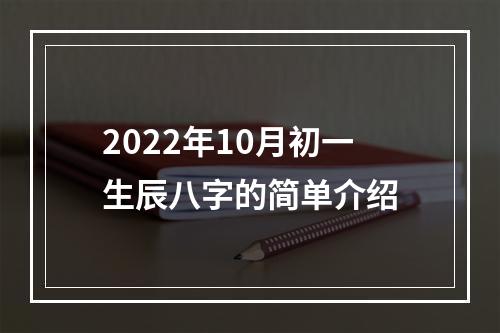 2022年10月初一生辰八字的简单介绍