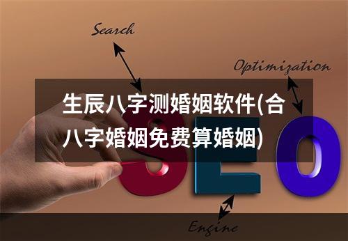 生辰八字测婚姻软件(合八字婚姻免费算婚姻)