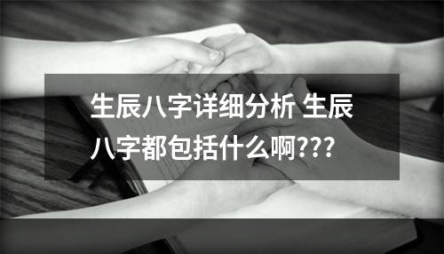 生辰八字详细分析 生辰八字都包括什么啊???