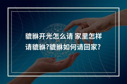 貔貅开光怎么请 家里怎样请貔貅?貔貅如何请回家?