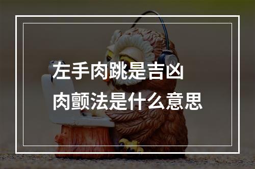 左手肉跳是吉凶 肉颤法是什么意思