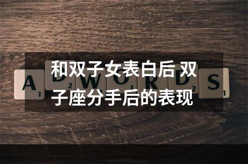 和双子女表白后 双子座分手后的表现